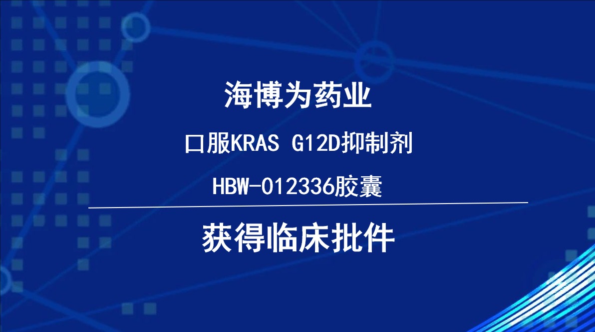 肿瘤管线再添利器，海博为药业口服KRAS G12D抑制剂HBW-012336获批临床！