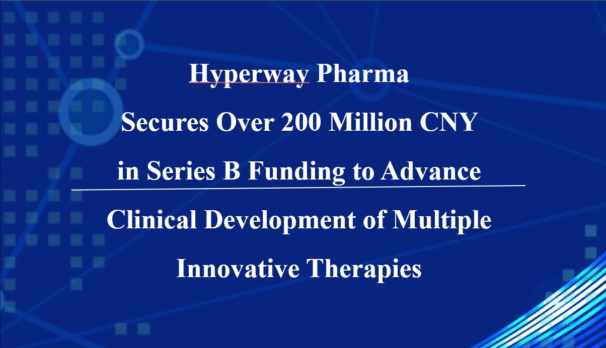 Hyperway Pharma Secures Over 200 Million CNY in Series B Funding